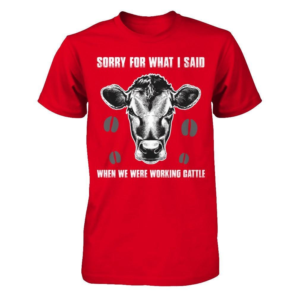 Sorry For What I Said When We Were Working Cattle T-Shirt & Hoodie | Teecentury.com