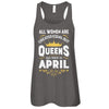All Women Are Created Equal But Queens Are Born In April T-Shirt & Tank Top | Teecentury.com