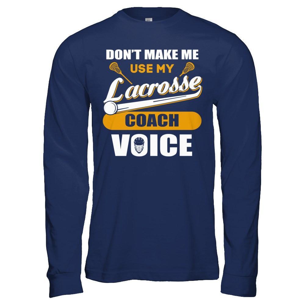 Don't Make Me Use My Lacrosse Coach Voice T-Shirt & Hoodie | Teecentury.com