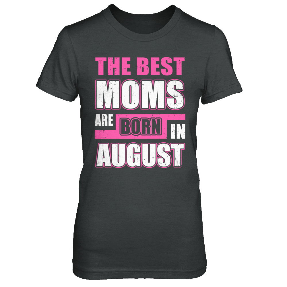 The Best Moms Are Born In August T-Shirt & Hoodie | Teecentury.com
