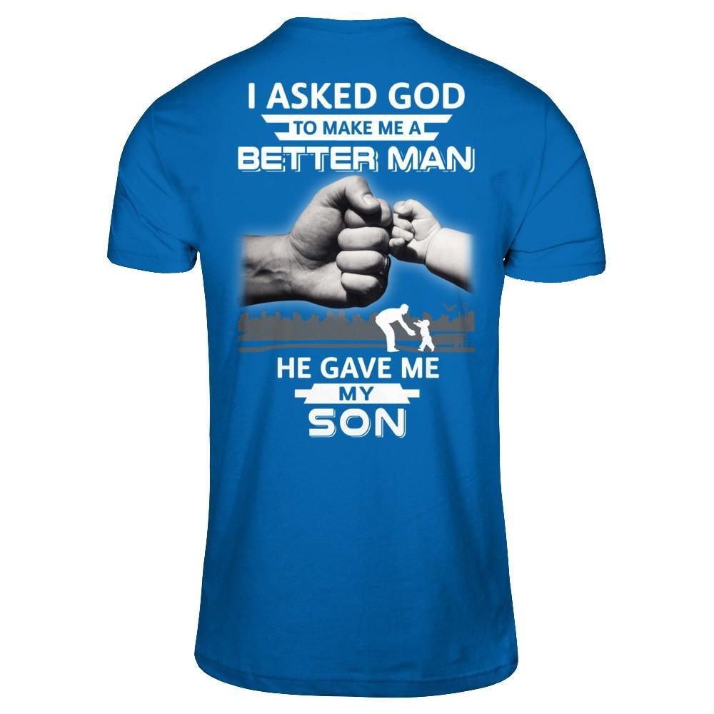 I Asked God To Make Me A Better Man He Gave Me My Son T-Shirt & Hoodie | Teecentury.com