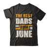 The Best Dads Are Born In June T-Shirt & Hoodie | Teecentury.com