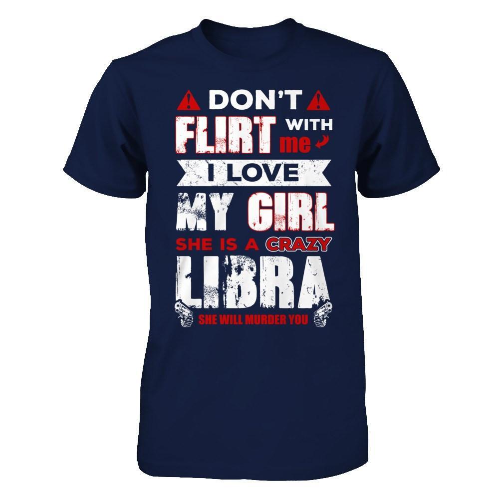 Don't Flirt With Me I Love My Girl She Is A Crazy Libra T-Shirt & Hoodie | Teecentury.com