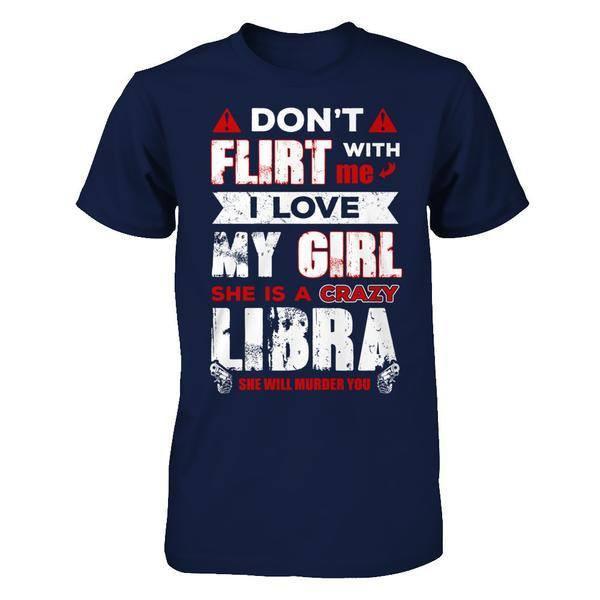 Don't Flirt With Me I Love My Girl She Is A Crazy Libra T-Shirt & Hoodie | Teecentury.com