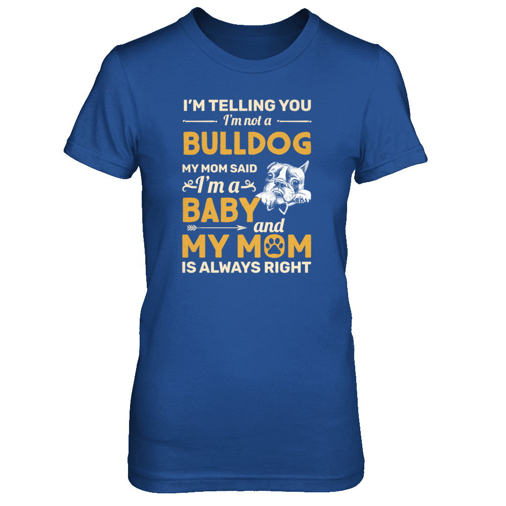 Bulldog I'm Telling You I'm Not A Bulldog My Mom Said T-Shirt & Tank Top | Teecentury.com
