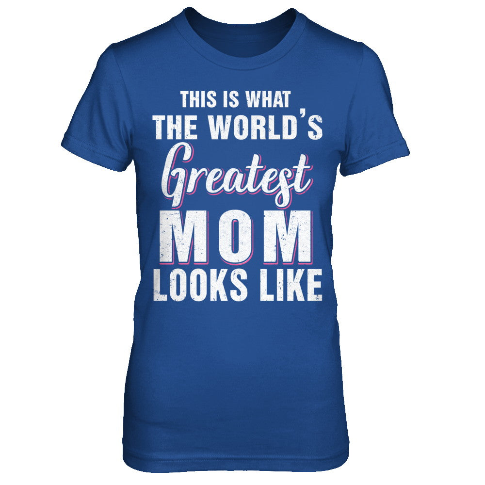 What World's Greatest Mom Looks Like Mothers Day T-Shirt & Hoodie | Teecentury.com