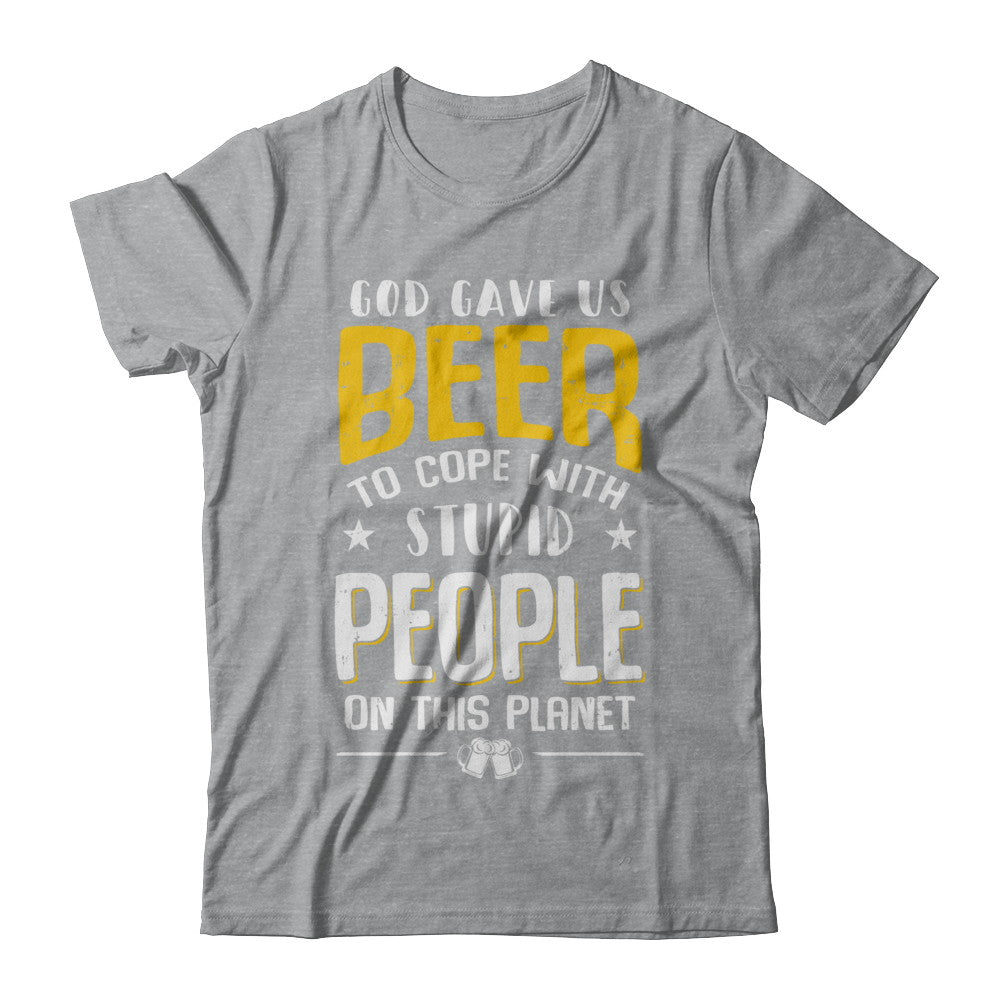God Gave Us Beer To Cope With Stupid People T-Shirt & Hoodie | Teecentury.com