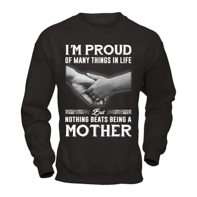 Proud Of Many Things In Life Nothing Beats Being A Mother T-Shirt & Hoodie | Teecentury.com