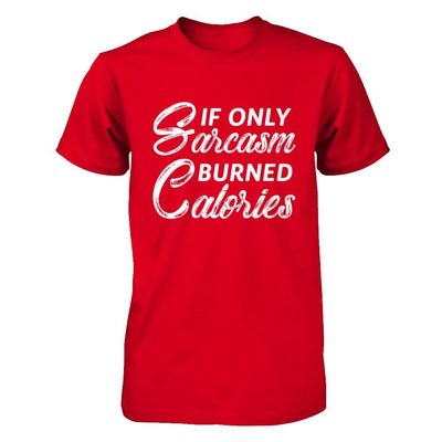 If Only Sarcasm Burned Calories T-Shirt & Hoodie | Teecentury.com