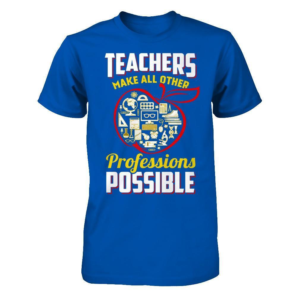 Teacher Make All Other Professions Possible T-Shirt & Hoodie | Teecentury.com