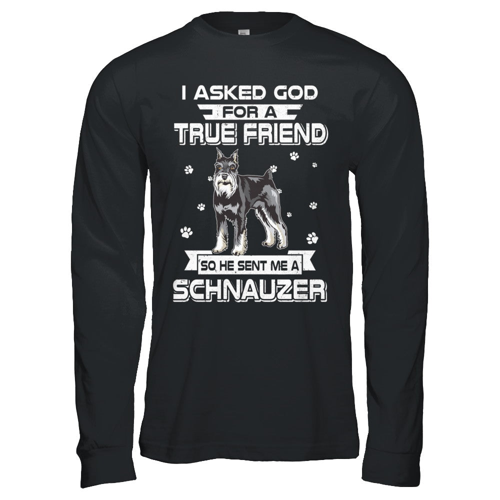 I Asked God For A True Friend So Sent Me Schnauzer Dog T-Shirt & Hoodie | Teecentury.com