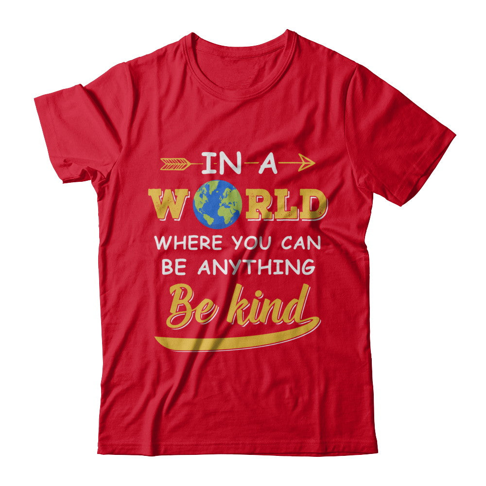 In A World Where You Can Be Anything Be Kind T-Shirt & Hoodie | Teecentury.com
