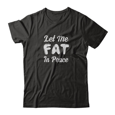 Let Me Fat In Peace Chubby Girl T-Shirt & Tank Top | Teecentury.com