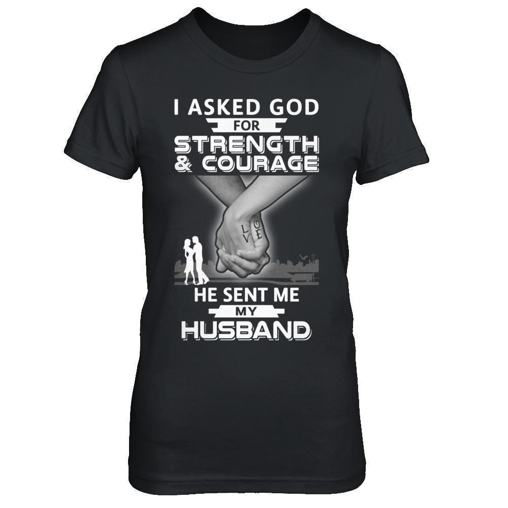 I Asked God For Strength And Courage He Sent Me My Husband T-Shirt & Hoodie | Teecentury.com