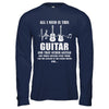 All I Need Is This Guitar True Story About Guitarists T-Shirt & Hoodie | Teecentury.com