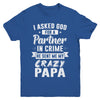 I Asked God For A Partner In Crime He Sent Me Crazy Papa Youth Youth Shirt | Teecentury.com