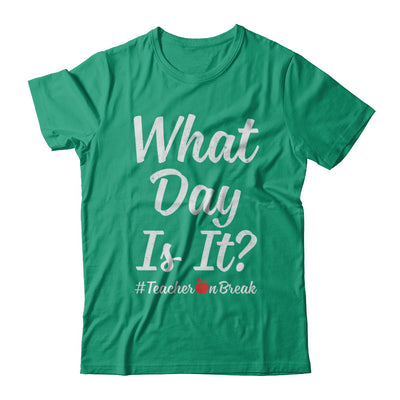 What Day Is It Teacher On Break #Teacheronbreak Teacher T-Shirt & Hoodie | Teecentury.com