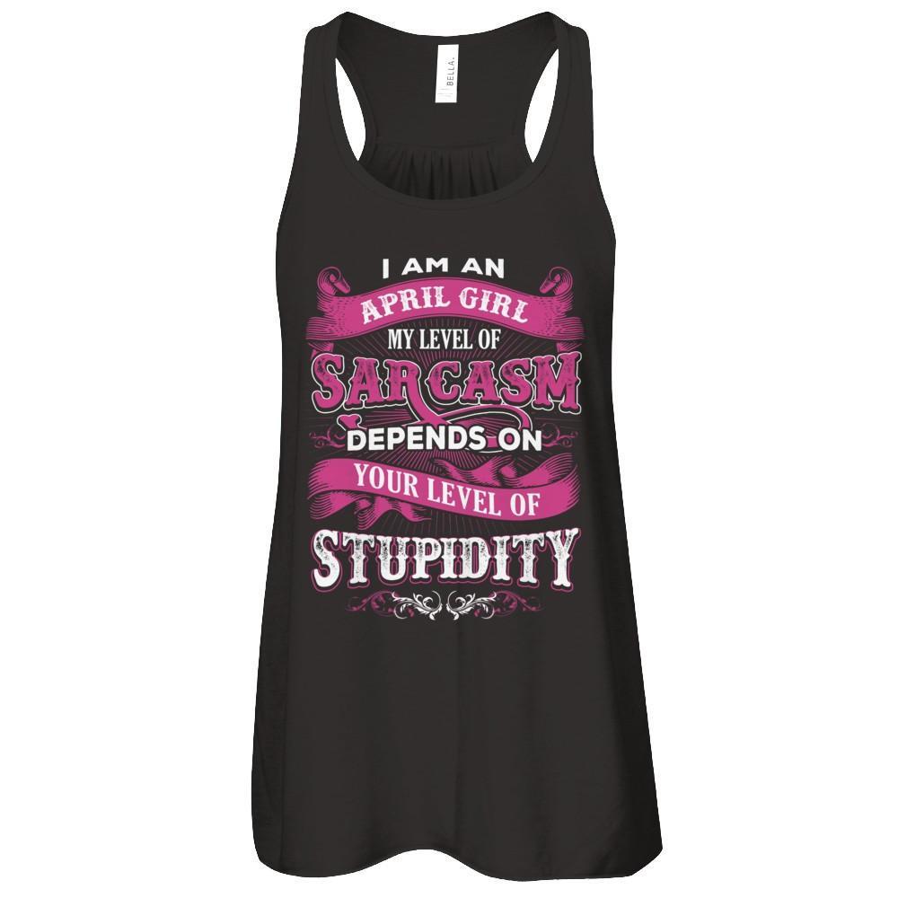 I Am An April Girl My Level Of Sarcasm Depends On Your Level Of Stupidity T-Shirt & Tank Top | Teecentury.com