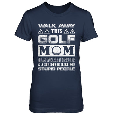 Walk Away This Golf Mom Has Anger Issues T-Shirt & Hoodie | Teecentury.com