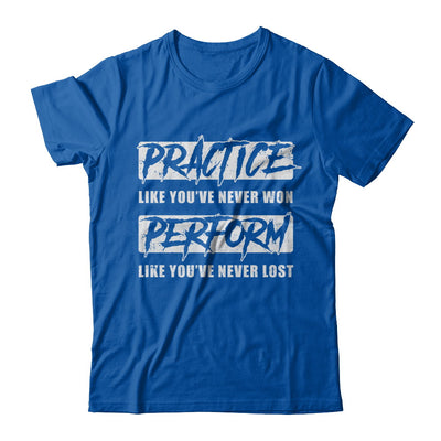 Practice Like You've Never Won Perform Like You Never Lost T-Shirt & Hoodie | Teecentury.com