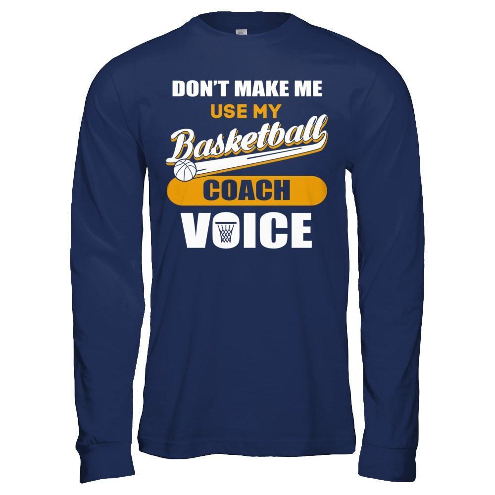 Don't Make Me Use My Basketball Coach Voice T-Shirt & Hoodie | Teecentury.com