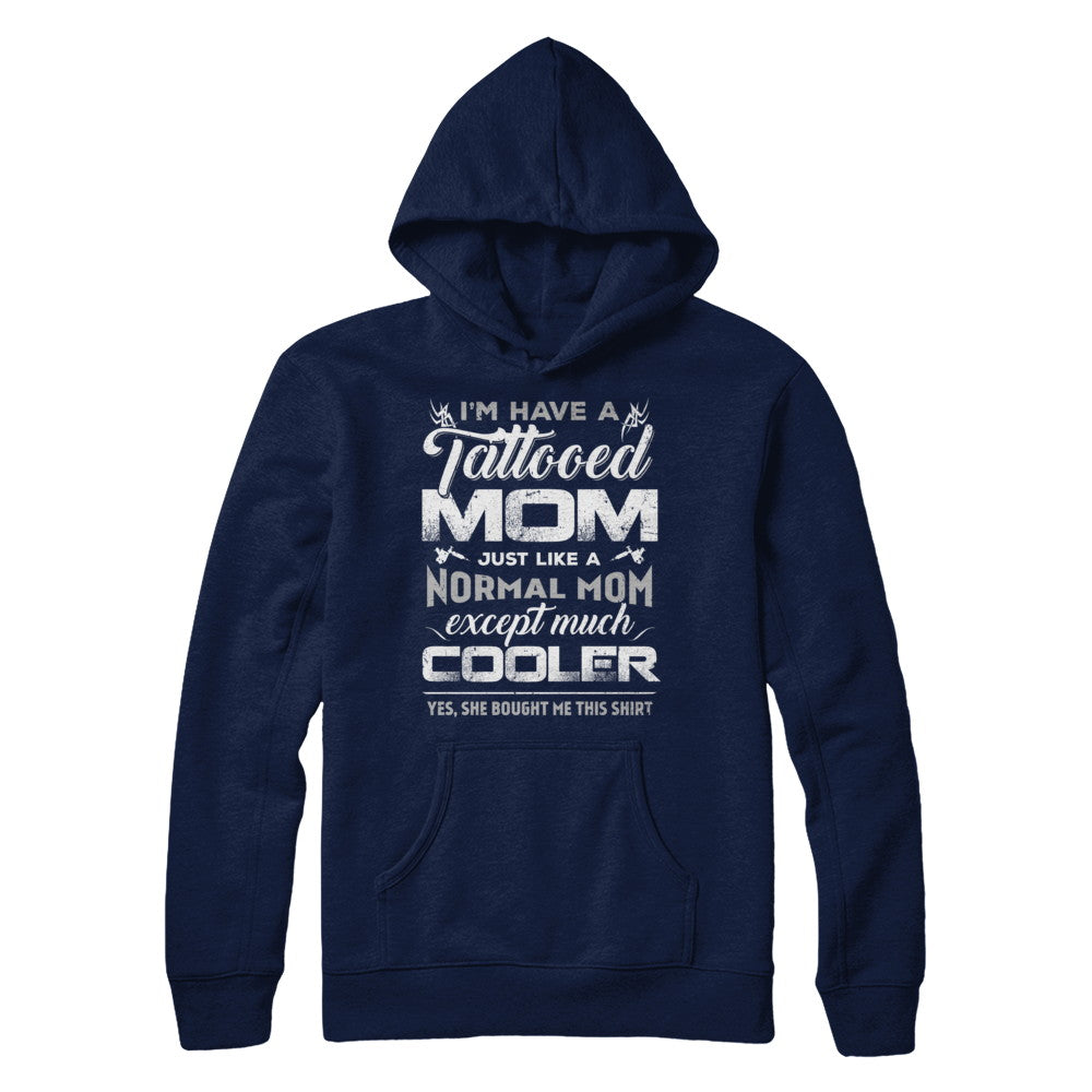I Have A Tattooed Mom Like A Normal Mom But Cooler T-Shirt & Hoodie | Teecentury.com
