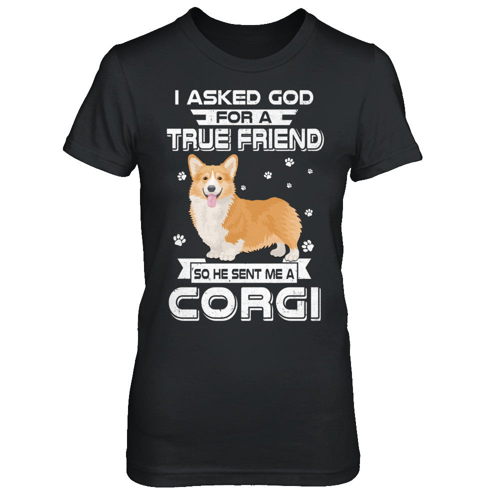I Asked God For A True Friend So Sent Me Corgi Dog T-Shirt & Hoodie | Teecentury.com