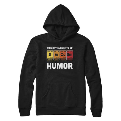 Science Sarcasm Primary Elements Of Humor Chemistry T-Shirt & Hoodie | Teecentury.com