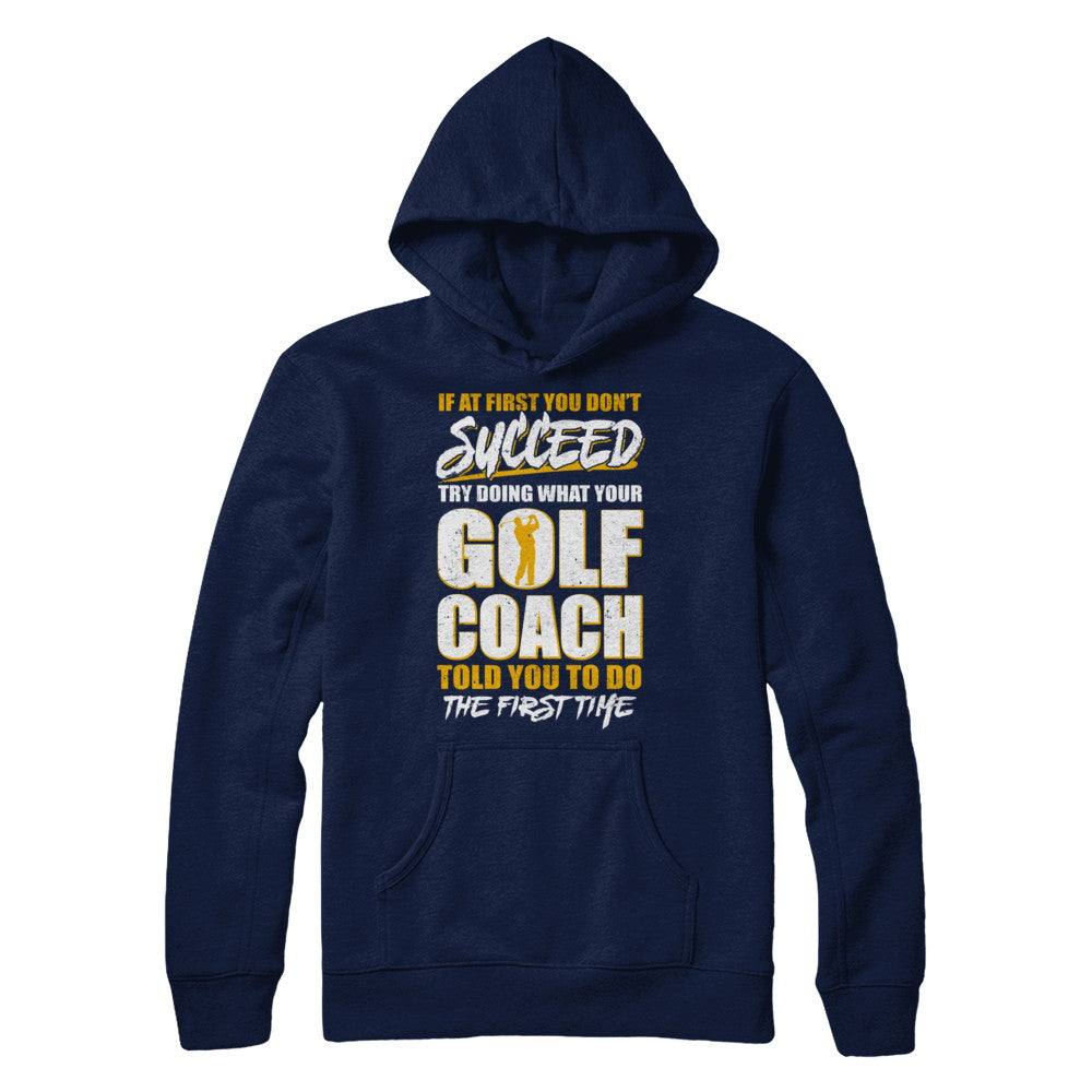 If At First You Don't Succeed Funny Golf Coach T-Shirt & Hoodie | Teecentury.com