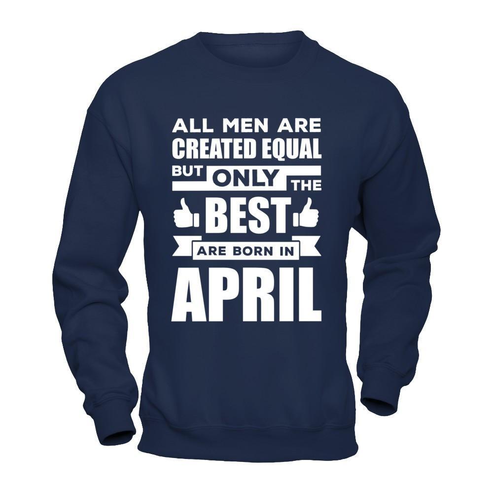 All Men Are Created Equal But Only The Best Are Born In April T-Shirt & Hoodie | Teecentury.com