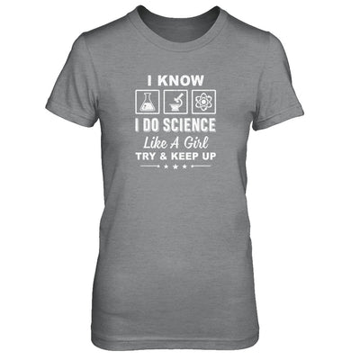 I Know I Do Science Like A Girl Try And Keep Up T-Shirt & Tank Top | Teecentury.com