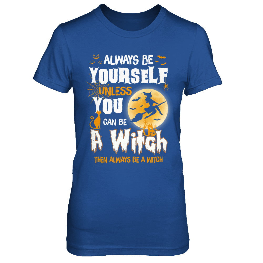 Always Be Yourself Unless You Can Be A Witch Halloween T-Shirt & Sweatshirt | Teecentury.com