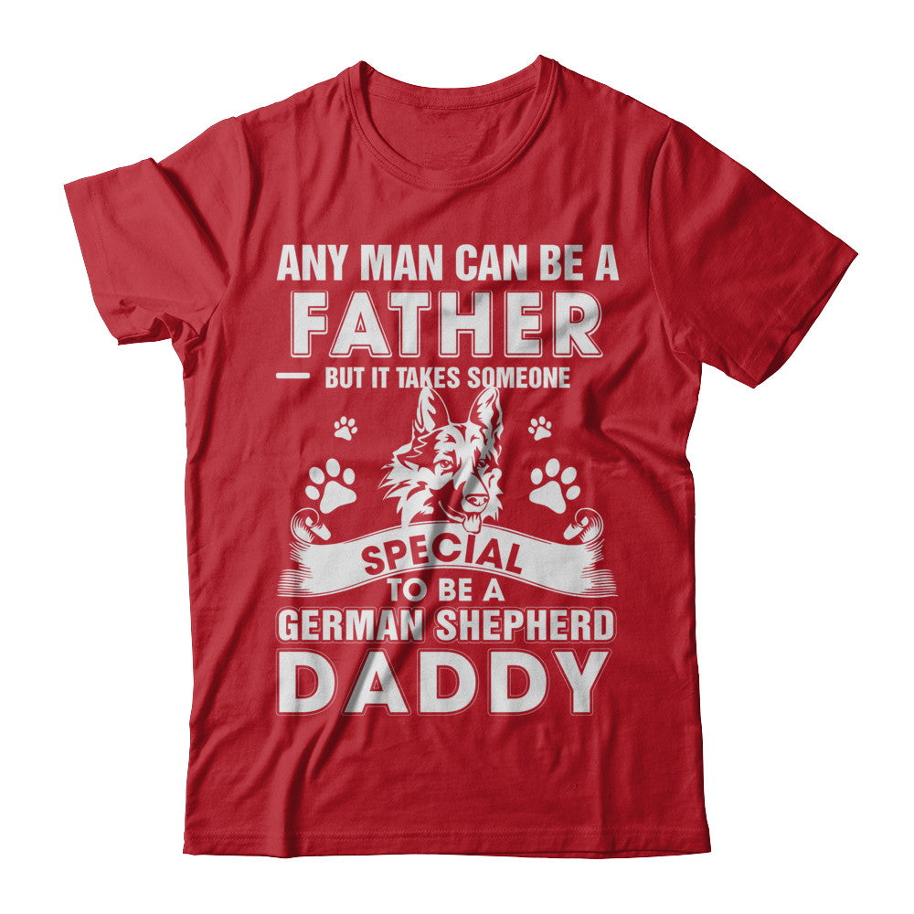 Any Man Can Be A Father Someone Special To Be A German Shepherd Daddy T-Shirt & Hoodie | Teecentury.com