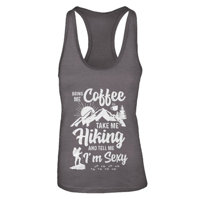 Bring Me Coffee Take Me Hiking And Tell Me Sexy T-Shirt & Tank Top | Teecentury.com