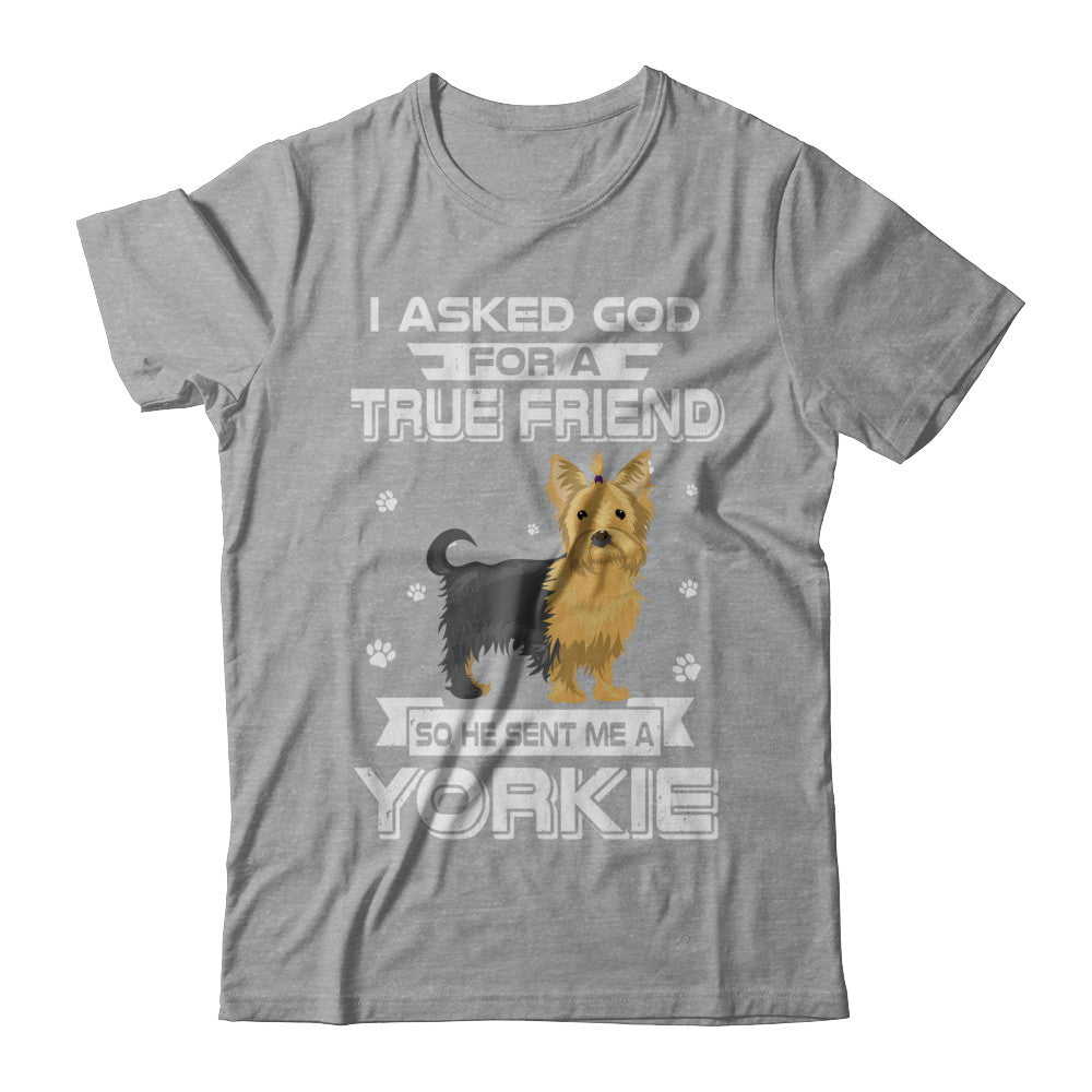 I Asked God For A True Friend So Sent Me Yorkie Dog T-Shirt & Hoodie | Teecentury.com