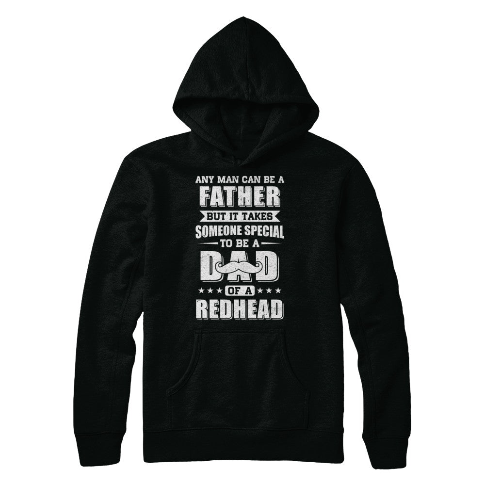 Any Man Can Be Father Speical Dad Of A Redhead Fathers Day T-Shirt & Hoodie | Teecentury.com