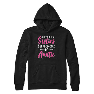 Only The Best Sister Get Promoted To Auntie T-Shirt & Hoodie | Teecentury.com