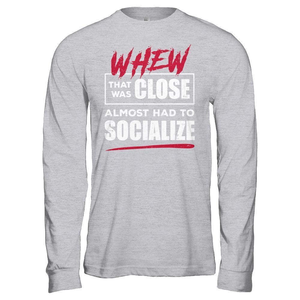 Whew That Was Close Almost Had To Socialize T-Shirt & Hoodie | Teecentury.com