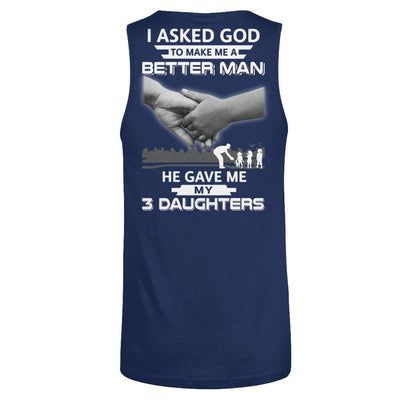 I Asked God To Make Me A Better Man He Gave Me My Three Daughters T-Shirt & Hoodie | Teecentury.com