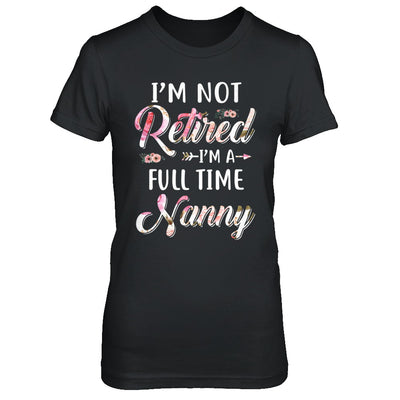 I'm Not Retired I'm A Full Time Nanny Mothers Day T-Shirt & Hoodie | Teecentury.com