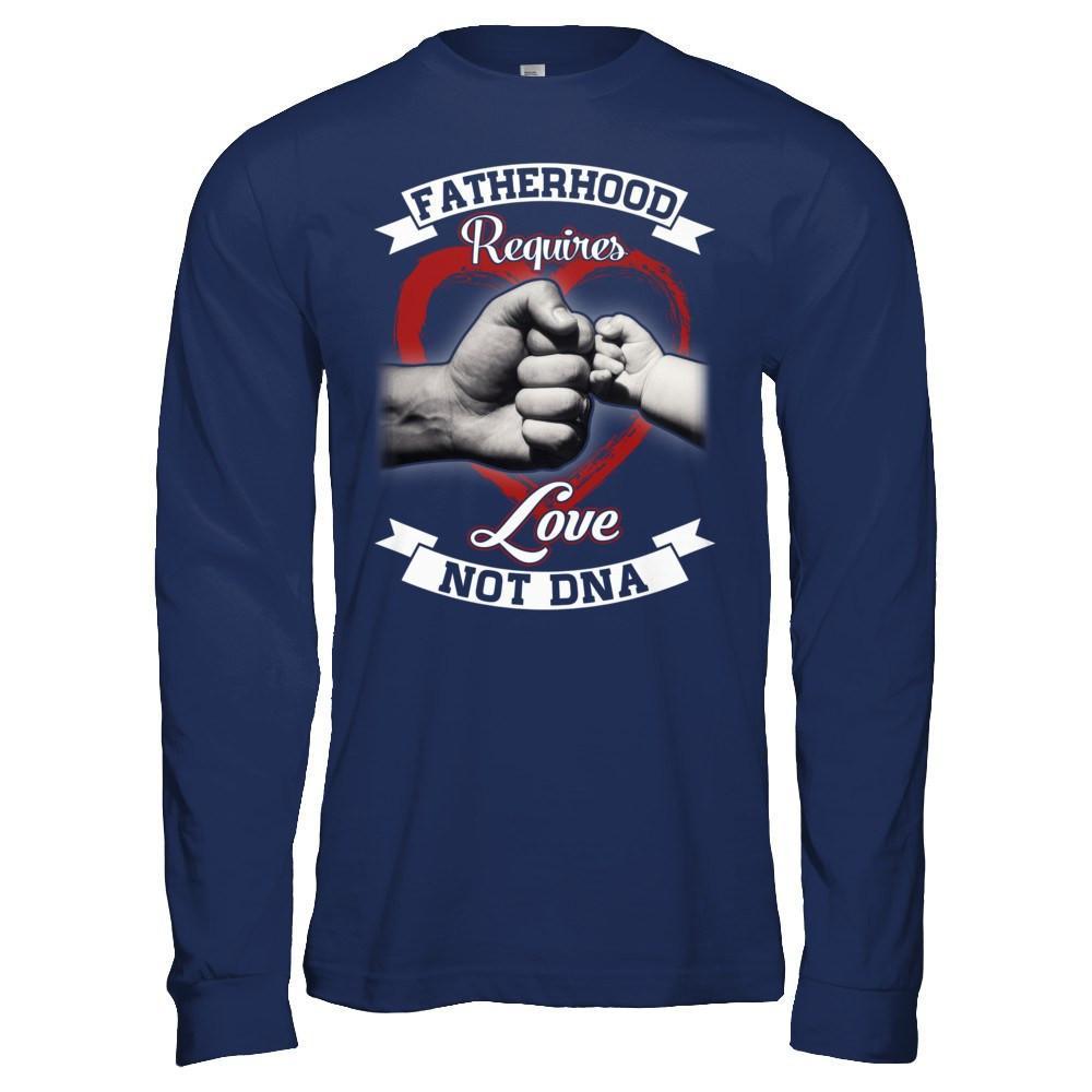 Fatherhood Requires Love Not Dna T-Shirt & Hoodie | Teecentury.com
