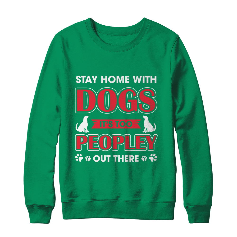 Stay Home With Dogs It's Too Peopley Out There T-Shirt & Sweatshirt | Teecentury.com