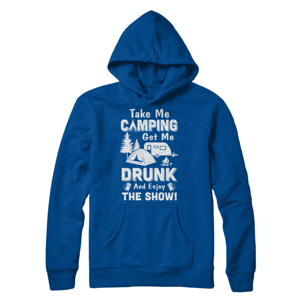 Take Me Camping Get Me Drunk And Enjoy The Show T-Shirt & Hoodie | Teecentury.com