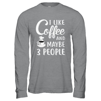 I Like Coffee And Maybe 3 People T-Shirt & Hoodie | Teecentury.com