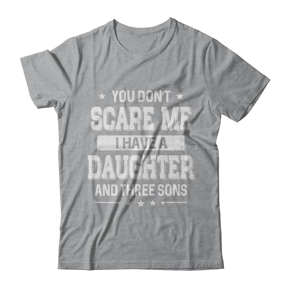 You Don't Scare Me I Have A Daughter & Three Son Fathers Day T-Shirt & Hoodie | Teecentury.com
