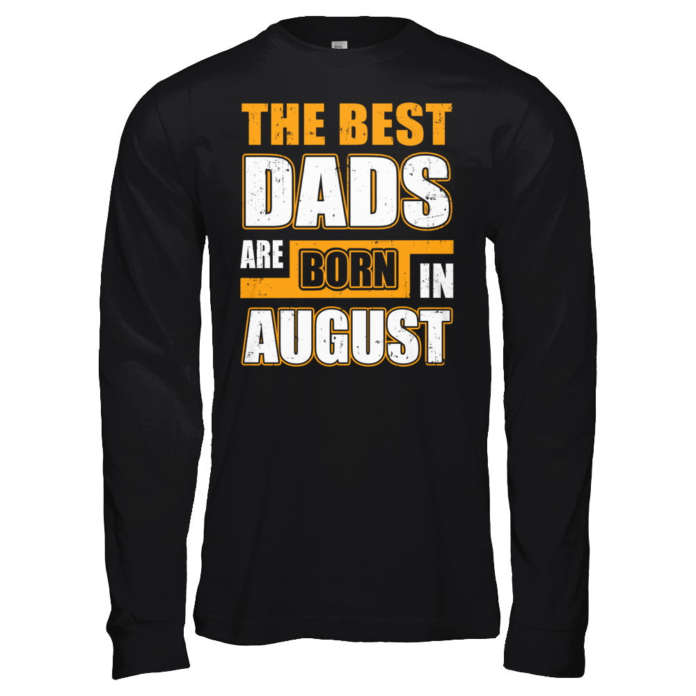 The Best Dads Are Born In August T-Shirt & Hoodie | Teecentury.com