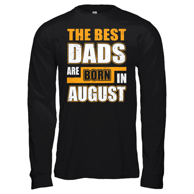 The Best Dads Are Born In August T-Shirt & Hoodie | Teecentury.com