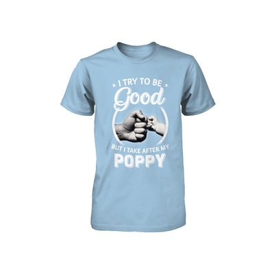 I Try To Be Good But I Take After My Poppy Toddler Kids Youth Youth Shirt | Teecentury.com