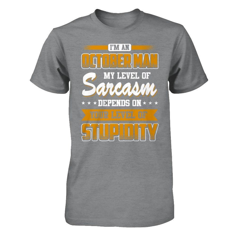 I Am An October Man My Level Of Sarcasm Depends On Your Level Of Stupidity T-Shirt & Hoodie | Teecentury.com