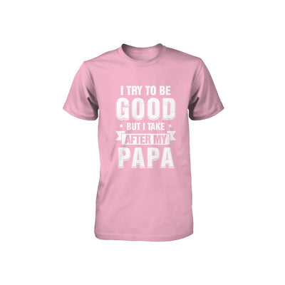 Toddler Kids I Try To Be Good But I Take After My Papa Youth Youth Shirt | Teecentury.com